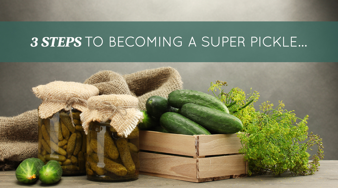 3 Steps To Becoming A Super Pickle
