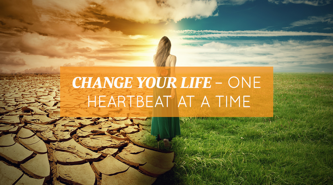 Change Your Life One Heartbeat At A Time