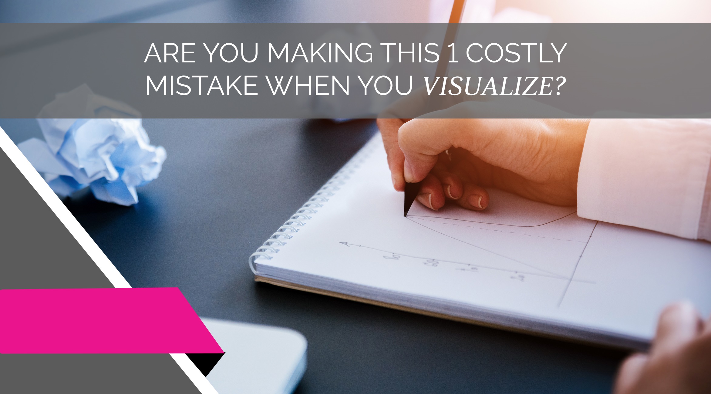Are You Making This 1 Costly Mistake When You Visualize