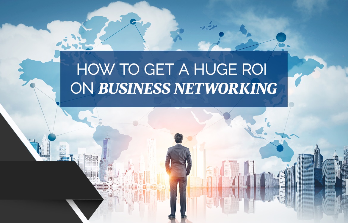 How To Get Huge ROI On Business Networking
