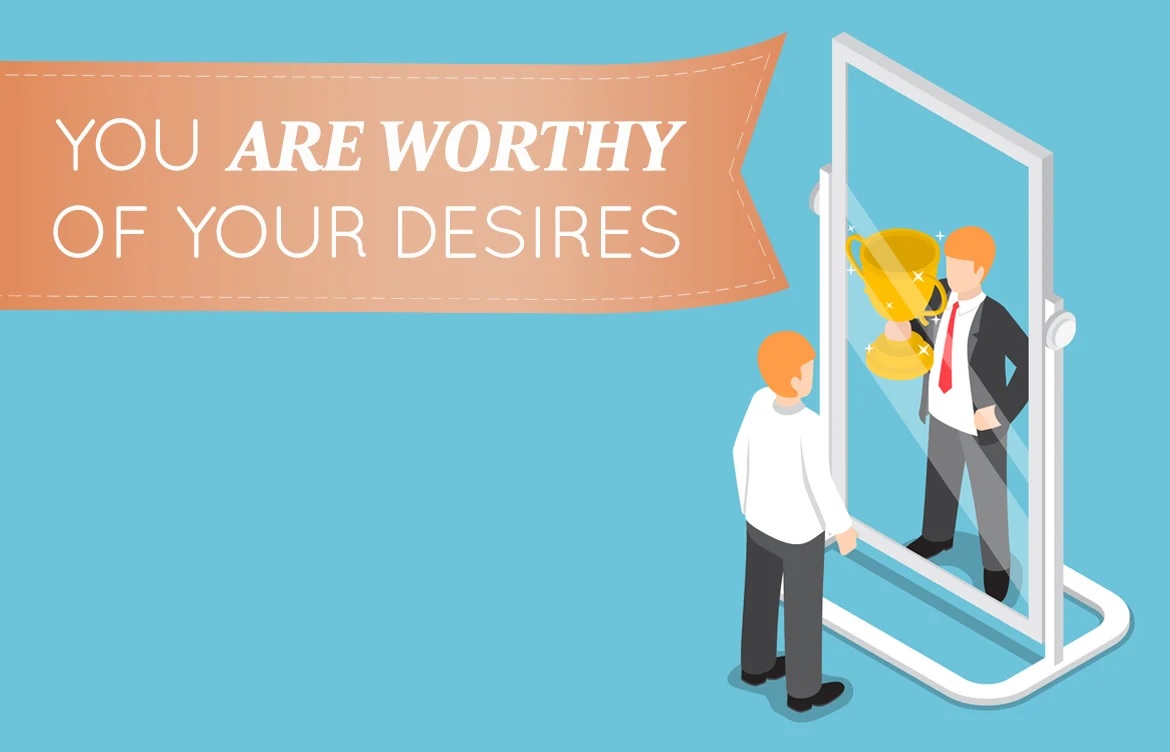 You Are Worthy Of Your Desires