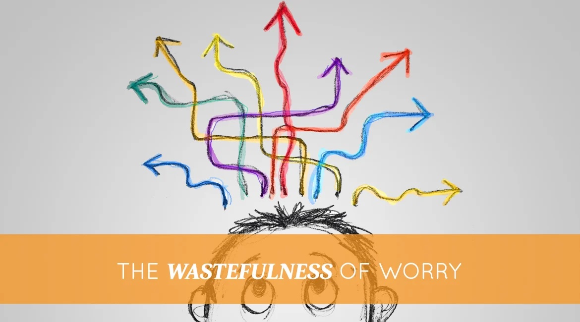 The Wastefulness Of Worry