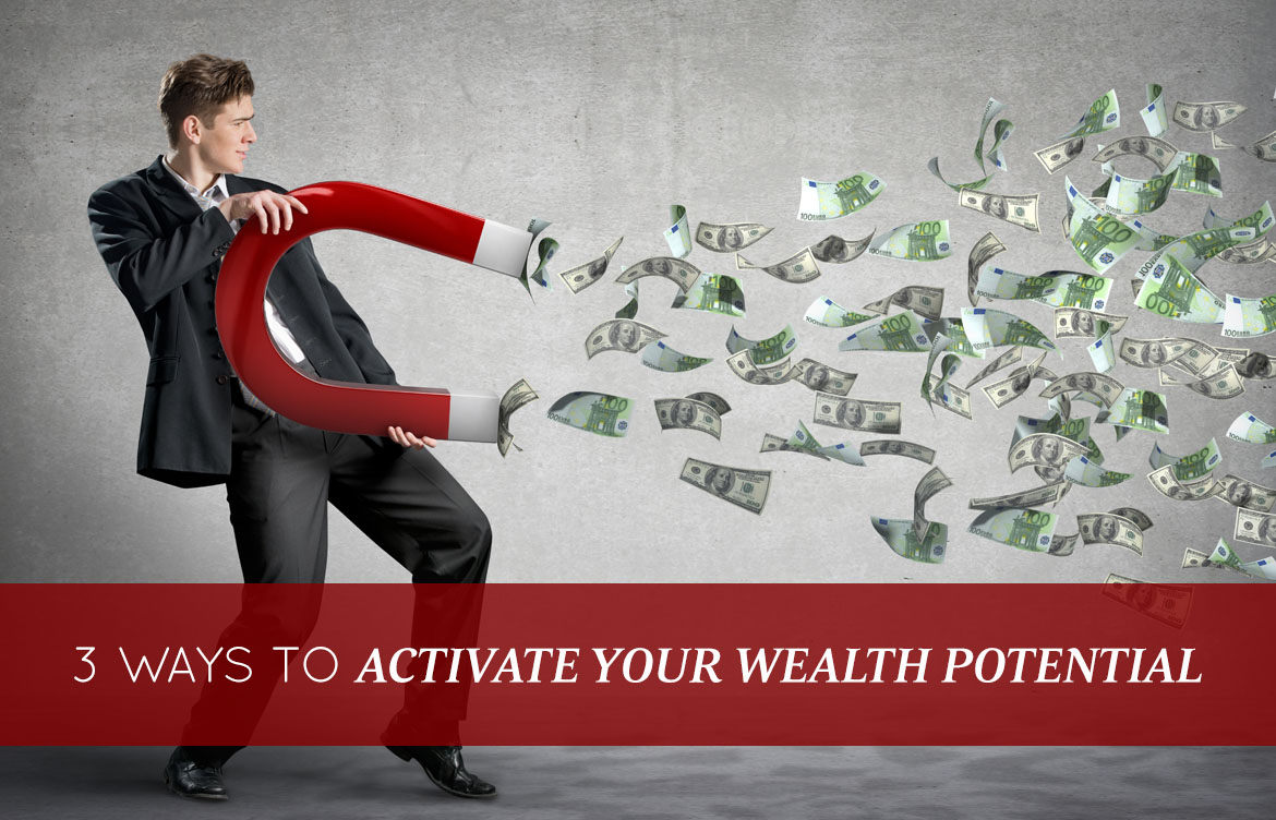 3 Ways To Activate Your Wealth Potential Starting Today