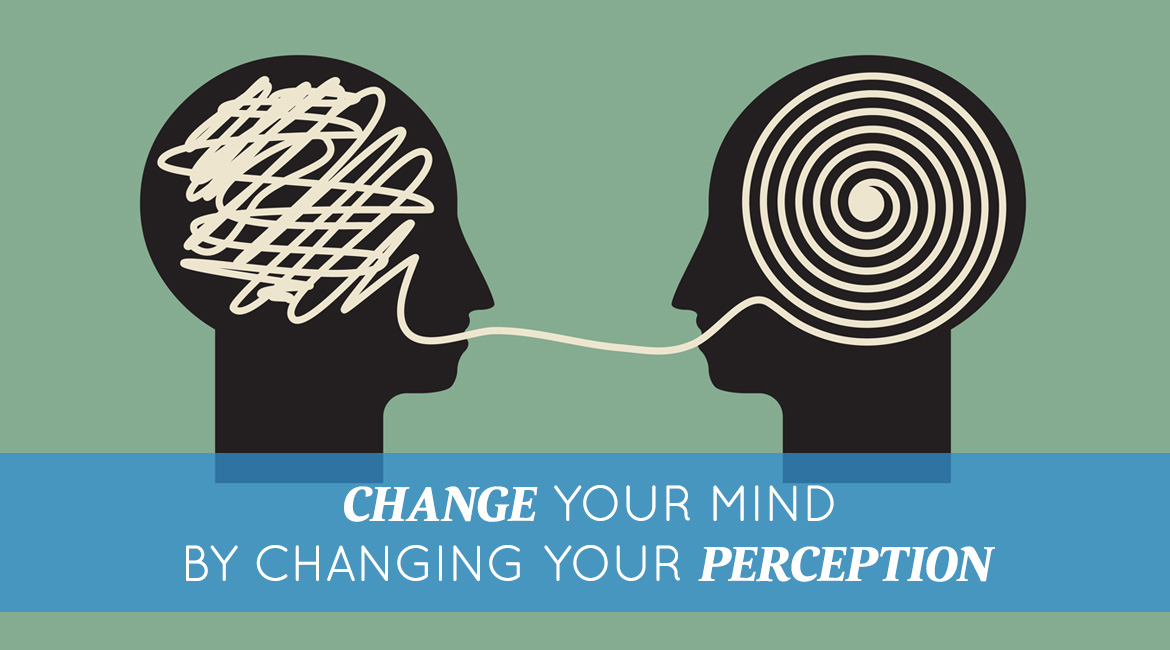 Change Your Mind By Changing Your Perception