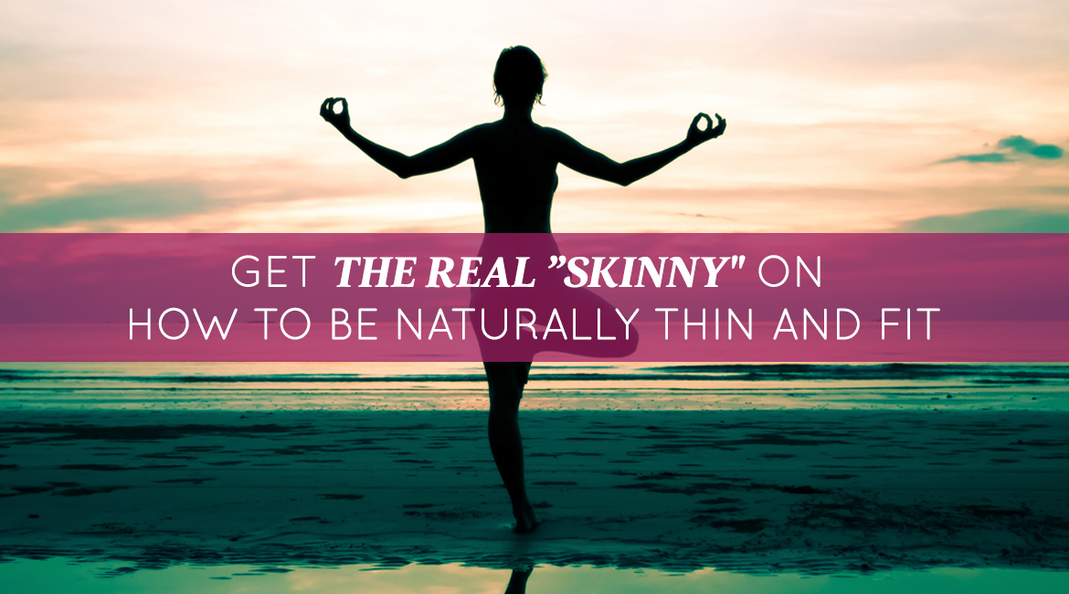 Get The Real Skinny On How To Be Naturally Thin And Fit